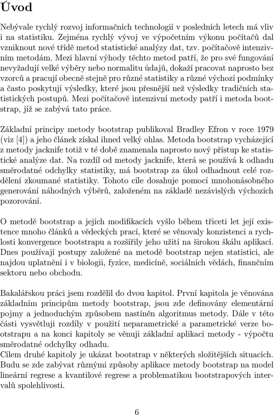 Mezi hlavní výhody těchto metod patří, že pro své fungování nevyžadují velké výběry nebo normalitu údajů, dokaží pracovat naprosto bez vzorců a pracují obecně stejně pro různé statistiky a různé