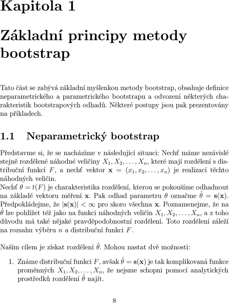 1 Neparametrický bootstrap Představme si, že se nacházíme v následující situaci: Nechť máme nezávislé stejněrozdělenénáhodnéveličiny X 1, X 2,.