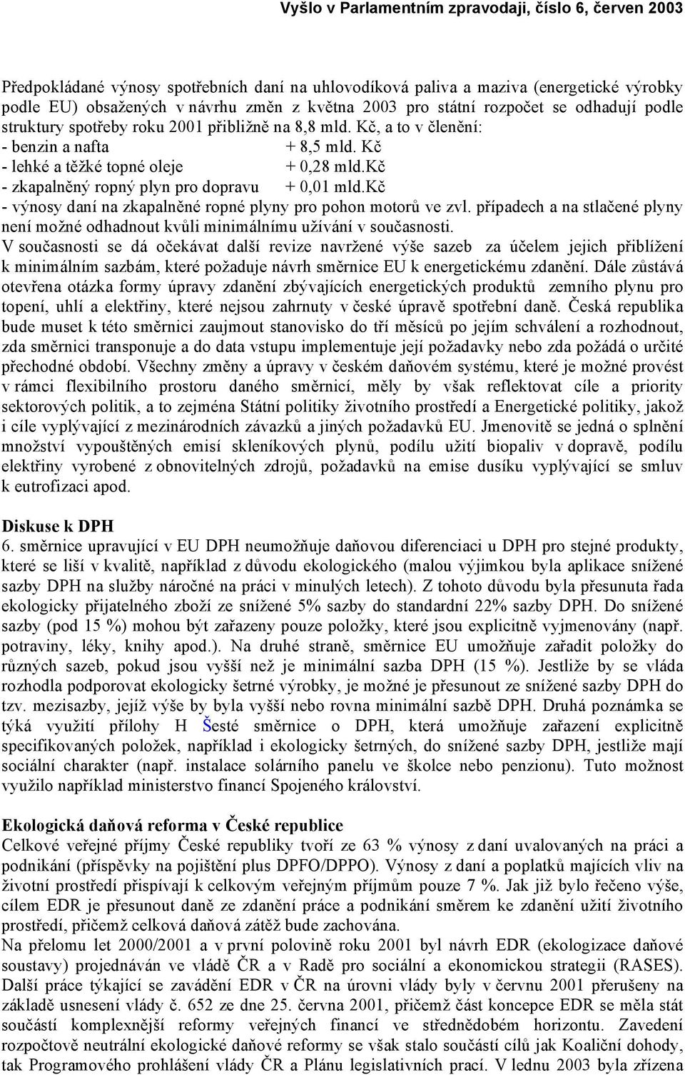 kč - výnosy daní na zkapalněné ropné plyny pro pohon motorů ve zvl. případech a na stlačené plyny není možné odhadnout kvůli minimálnímu užívání v současnosti.