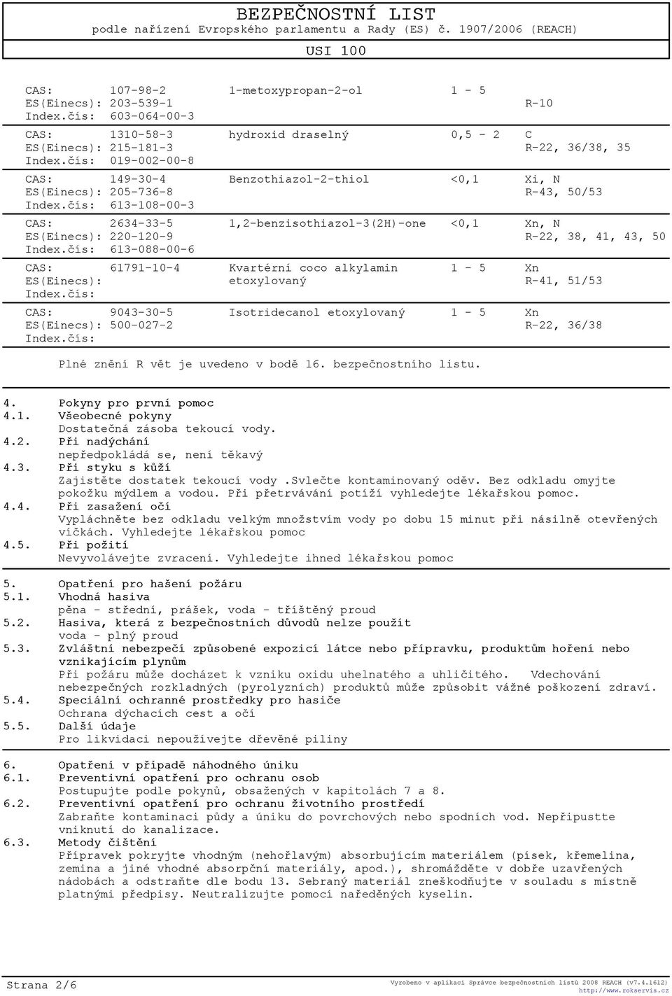 èís: 1-metoxypropan-2-ol 1-5 R-10 hydroxid draselný 0,5-2 C R-22, 36/38, 35 Benzothiazol-2-thiol <0,1 Xi, N R-43, 50/53 1,2-benzisothiazol-3(2H)-one <0,1 Xn, N R-22, 38, 41, 43, 50 Kvartérní coco