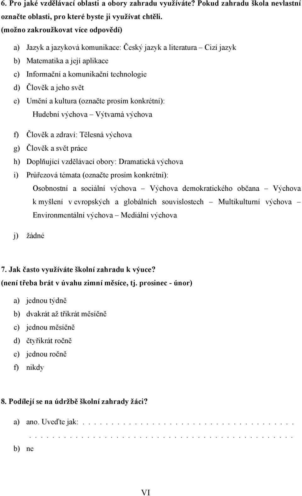 Umění a kultura (označte prosím konkrétní): Hudební výchova Výtvarná výchova f) Člověk a zdraví: Tělesná výchova g) Člověk a svět práce h) Doplňující vzdělávací obory: Dramatická výchova i) Průřezová