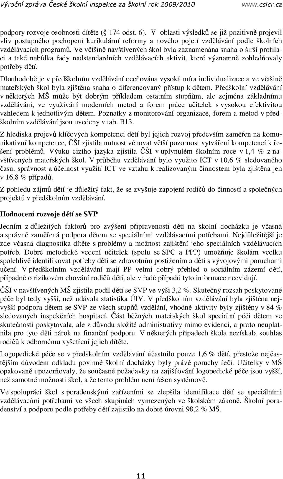 Ve většině navštívených škol byla zaznamenána snaha o širší profilaci a také nabídka řady nadstandardních vzdělávacích aktivit, které významně zohledňovaly potřeby dětí.