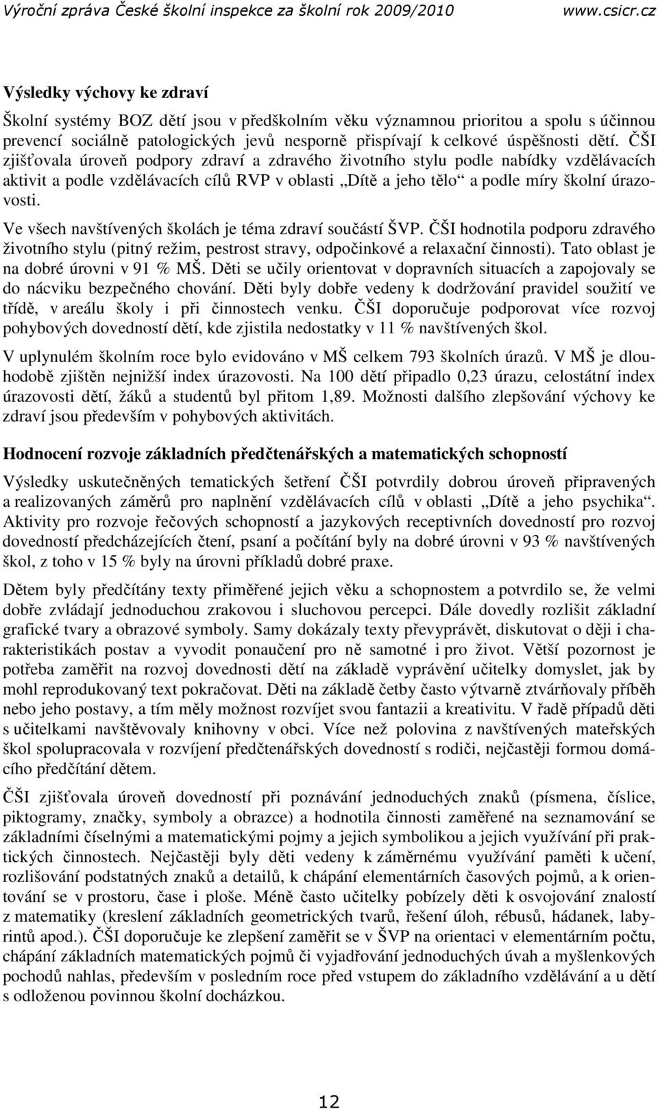 Ve všech navštívených školách je téma zdraví součástí ŠVP. ČŠI hodnotila podporu zdravého životního stylu (pitný režim, pestrost stravy, odpočinkové a relaxační činnosti).