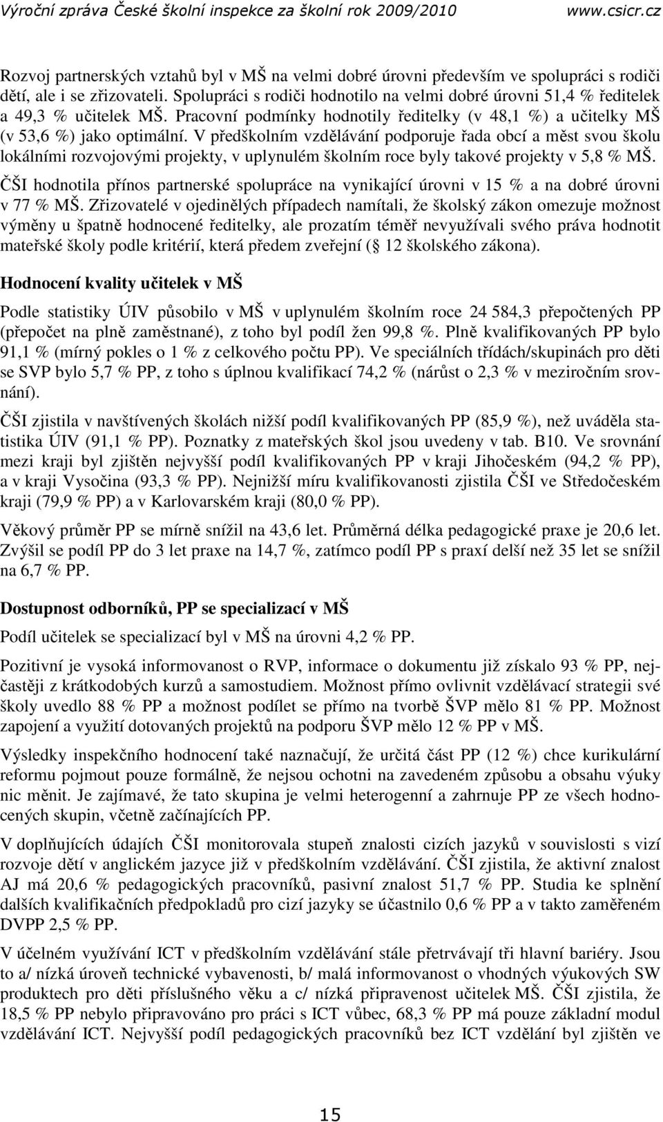 V předškolním vzdělávání podporuje řada obcí a měst svou školu lokálními rozvojovými projekty, v uplynulém školním roce byly takové projekty v 5,8 % MŠ.