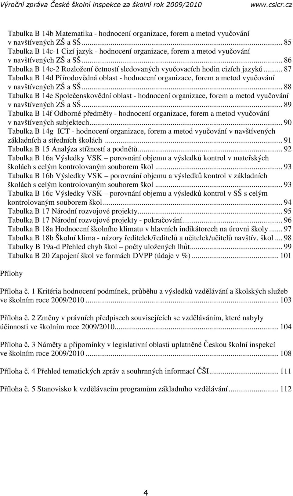 .. 88 Tabulka B 14e Společenskovědní oblast - hodnocení organizace, forem a metod vyučování v navštívených ZŠ a SŠ.