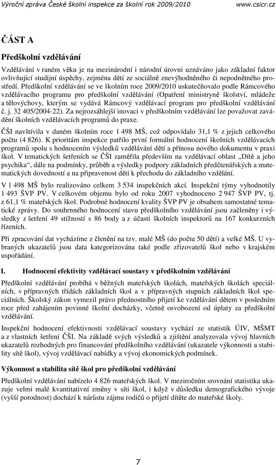 Předškolní vzdělávání se ve školním roce 2009/2010 uskutečňovalo podle Rámcového vzdělávacího programu pro předškolní vzdělávání (Opatření ministryně školství, mládeže a tělovýchovy, kterým se vydává