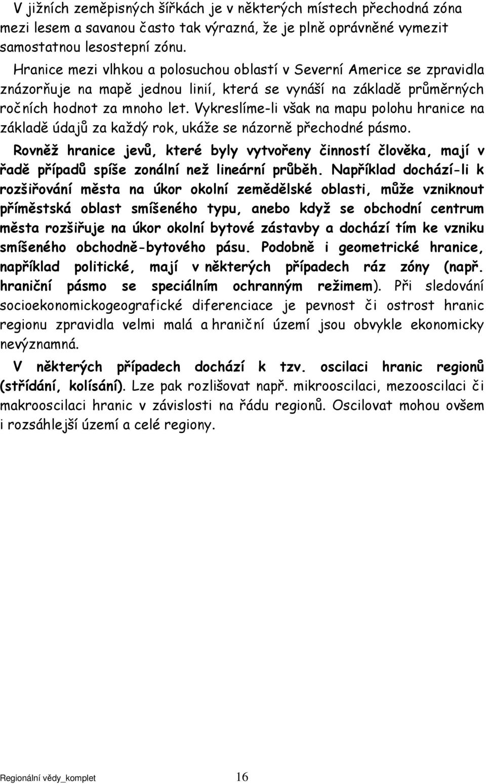 Vykreslíme-li však na mapu polohu hranice na základě údajů za každý rok, ukáže se názorně přechodné pásmo.