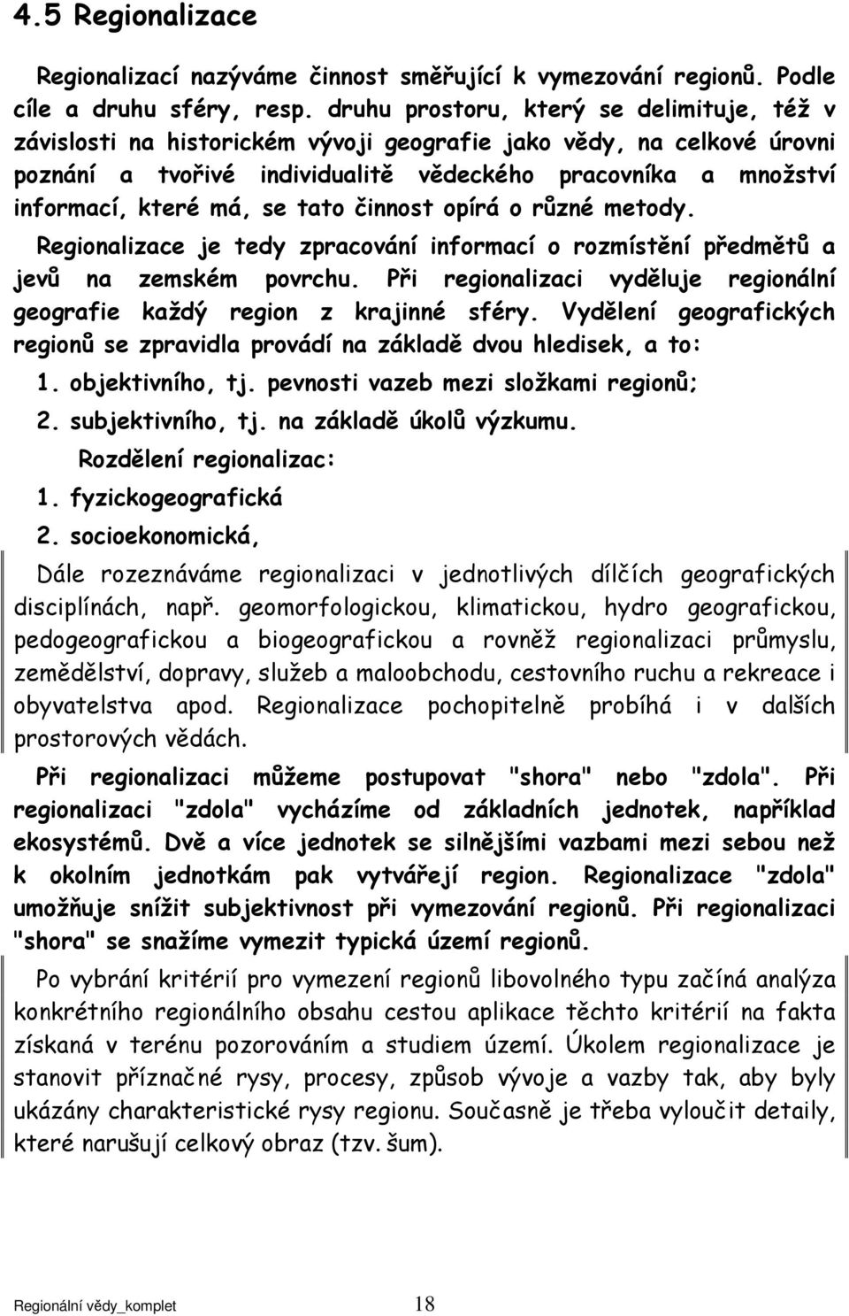 se tato činnost opírá o různé metody. Regionalizace je tedy zpracování informací o rozmístění předmětů a jevů na zemském povrchu.