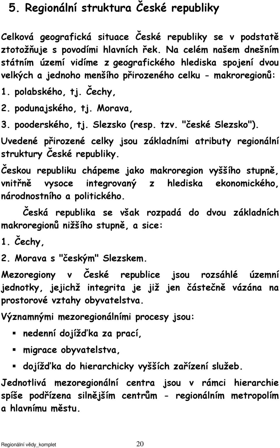 pooderského, tj. Slezsko (resp. tzv. "české Slezsko"). Uvedené přirozené celky jsou základními atributy regionální struktury České republiky.