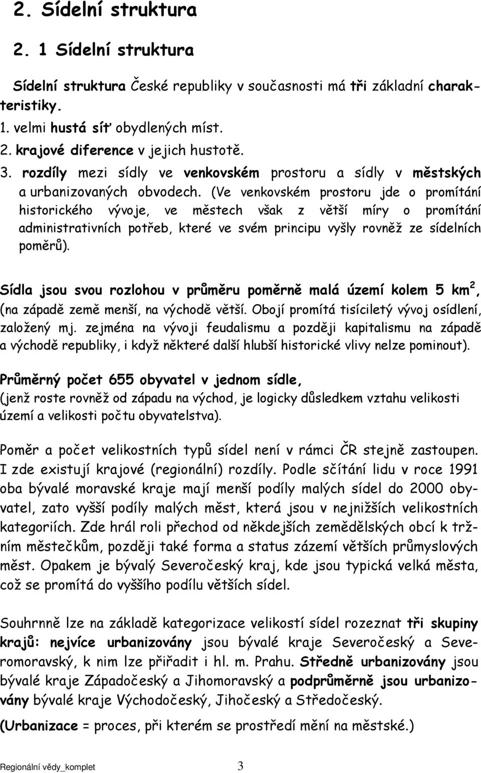 (Ve venkovském prostoru jde o promítání historického vývoje, ve městech však z větší míry o promítání administrativních potřeb, které ve svém principu vyšly rovněž ze sídelních poměrů).