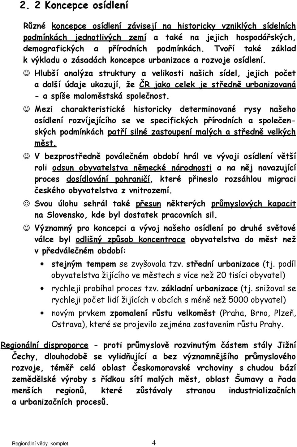 Hlubší analýza struktury a velikosti našich sídel, jejich počet a další údaje ukazují, že ČR jako celek je středně urbanizovaná - a spíše maloměstská společnost.