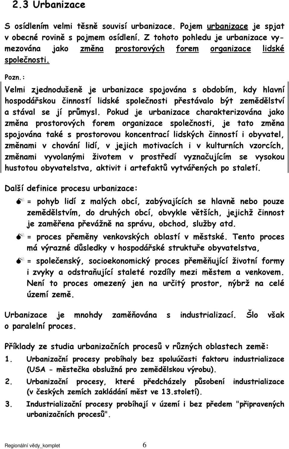 : Velmi zjednodušeně je urbanizace spojována s obdobím, kdy hlavní hospodářskou činností lidské společnosti přestávalo být zemědělství a stával se jí průmysl.