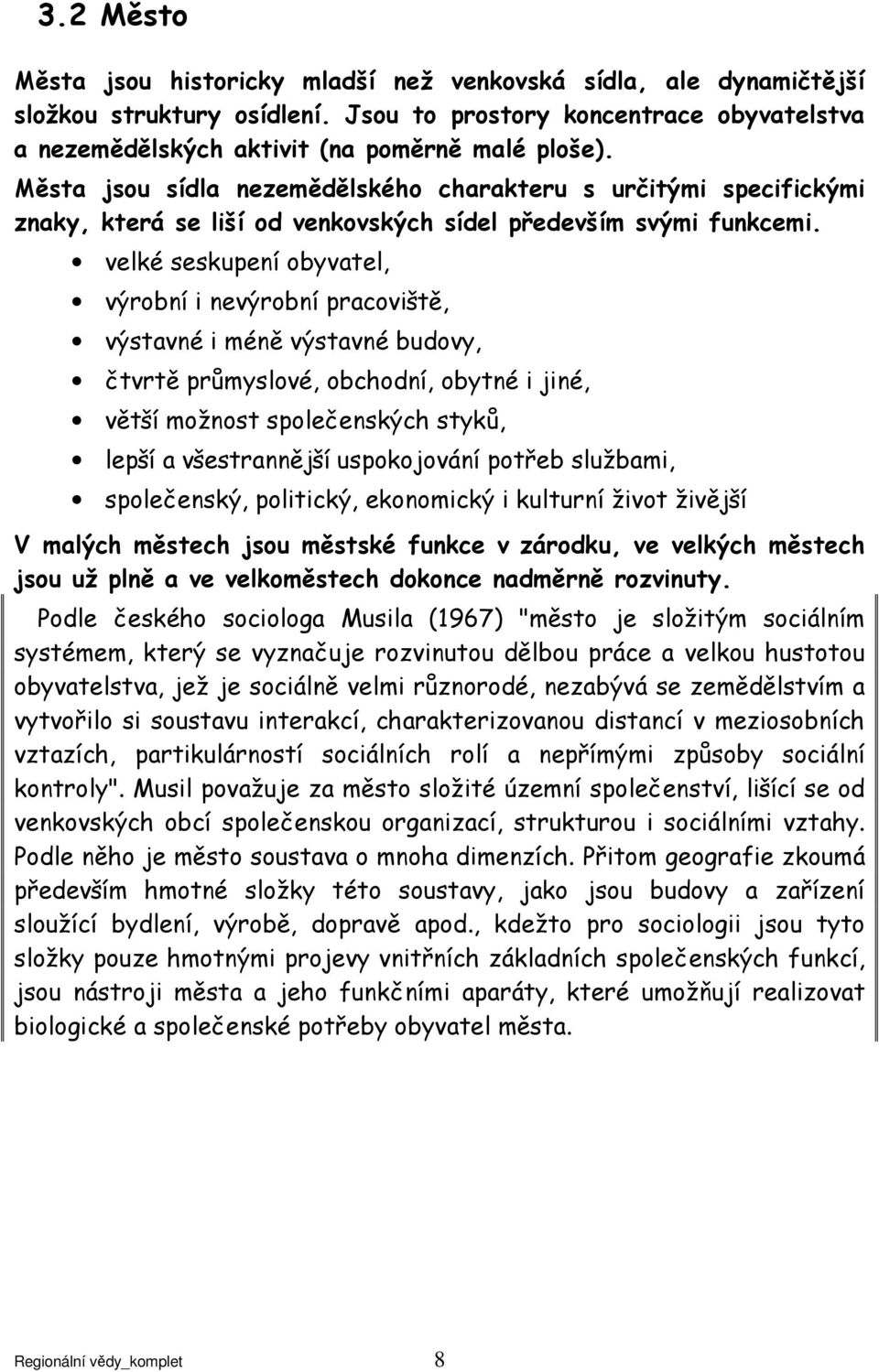 velké seskupení obyvatel, výrobní i nevýrobní pracoviště, výstavné i méně výstavné budovy, čtvrtě průmyslové, obchodní, obytné i jiné, větší možnost společenských styků, lepší a všestrannější