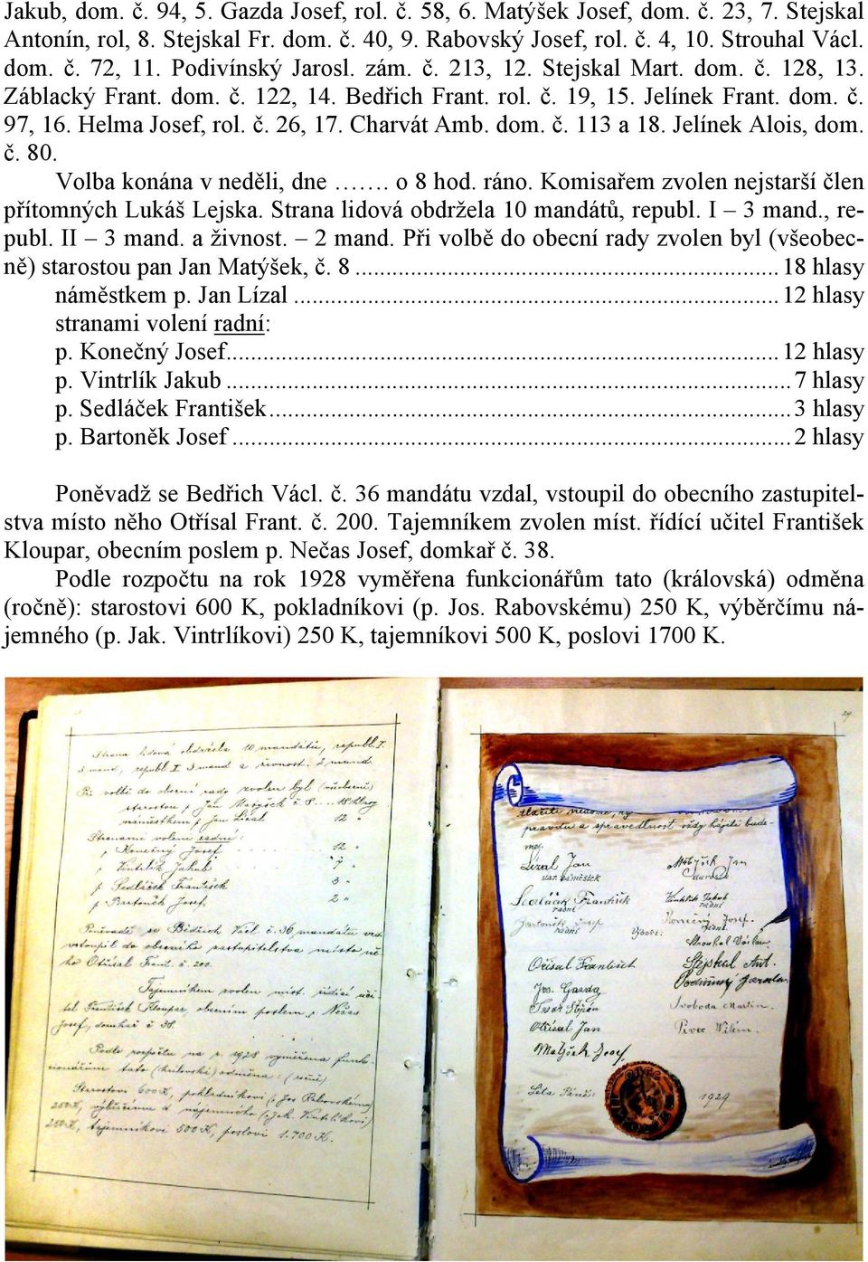 Charvát Amb. dom. č. 113 a 18. Jelínek Alois, dom. č. 80. Volba konána v neděli, dne. o 8 hod. ráno. Komisařem zvolen nejstarší člen přítomných Lukáš Lejska. Strana lidová obdržela 10 mandátů, republ.