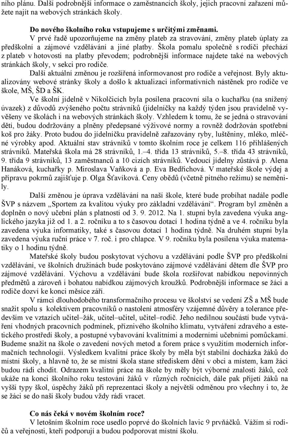 Škola pomalu společně s rodiči přechází z plateb v hotovosti na platby převodem; podrobnější informace najdete také na webových stránkách školy, v sekci pro rodiče.