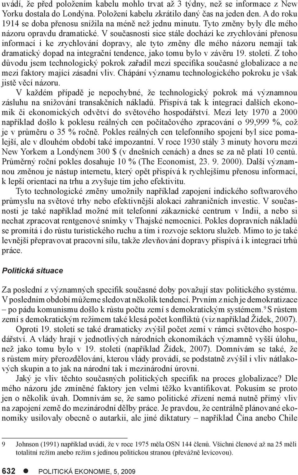 V současnosti sice stále dochází ke zrychlování přenosu informací i ke zrychlování dopravy, ale tyto změny dle mého názoru nemají tak dramatický dopad na integrační tendence, jako tomu bylo v závěru