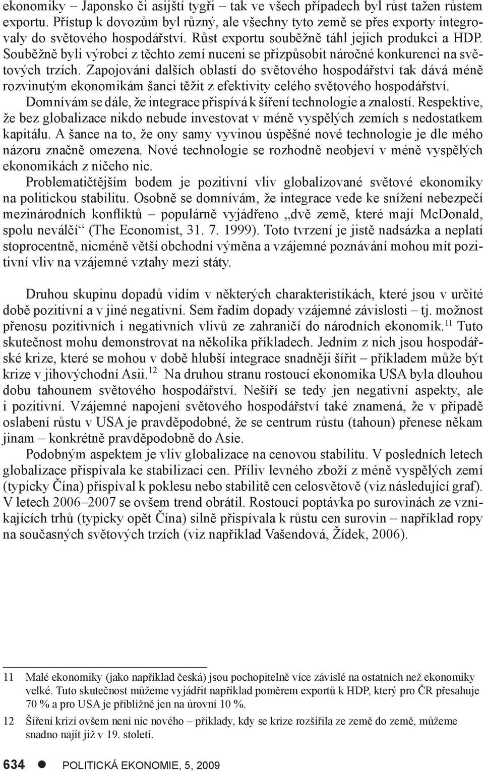 Zapojování dalších oblastí do světového hospodářství tak dává méně rozvinutým ekonomikám šanci těžit z efektivity celého světového hospodářství.