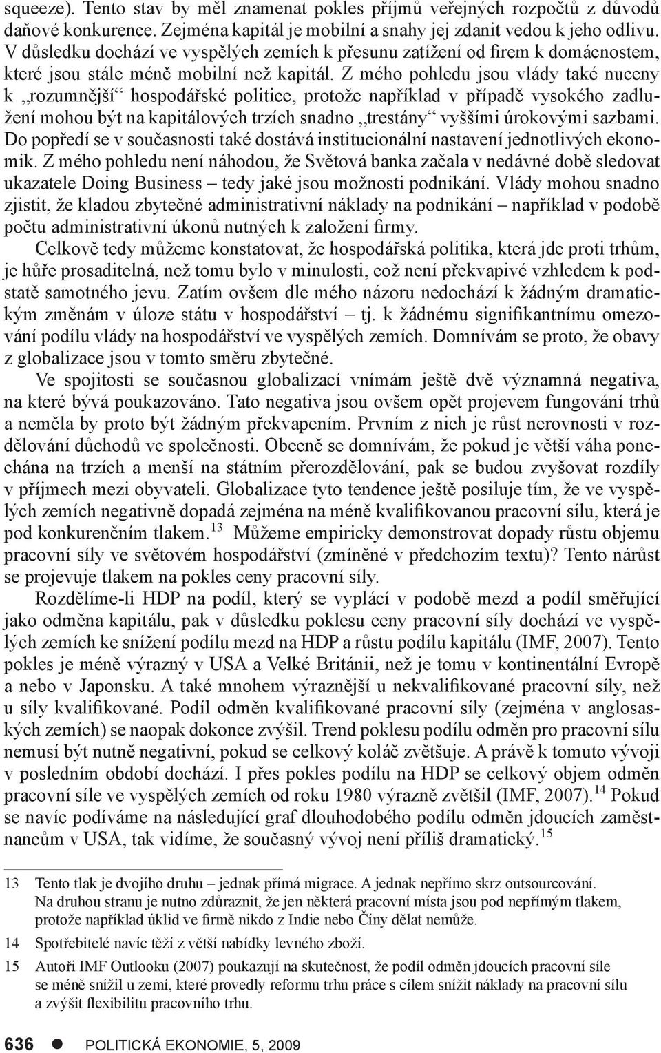 Z mého pohledu jsou vlády také nuceny k rozumnější hospodářské politice, protože například v případě vysokého zadlužení mohou být na kapitálových trzích snadno trestány vyššími úrokovými sazbami.