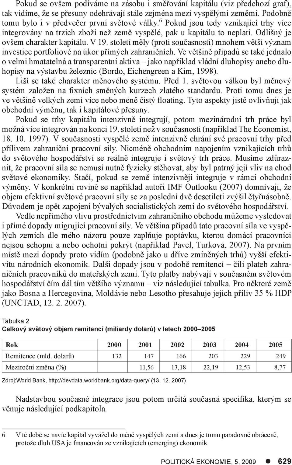 Odlišný je ovšem charakter kapitálu. V 19. století měly (proti současnosti) mnohem větší význam investice portfoliové na úkor přímých zahraničních.