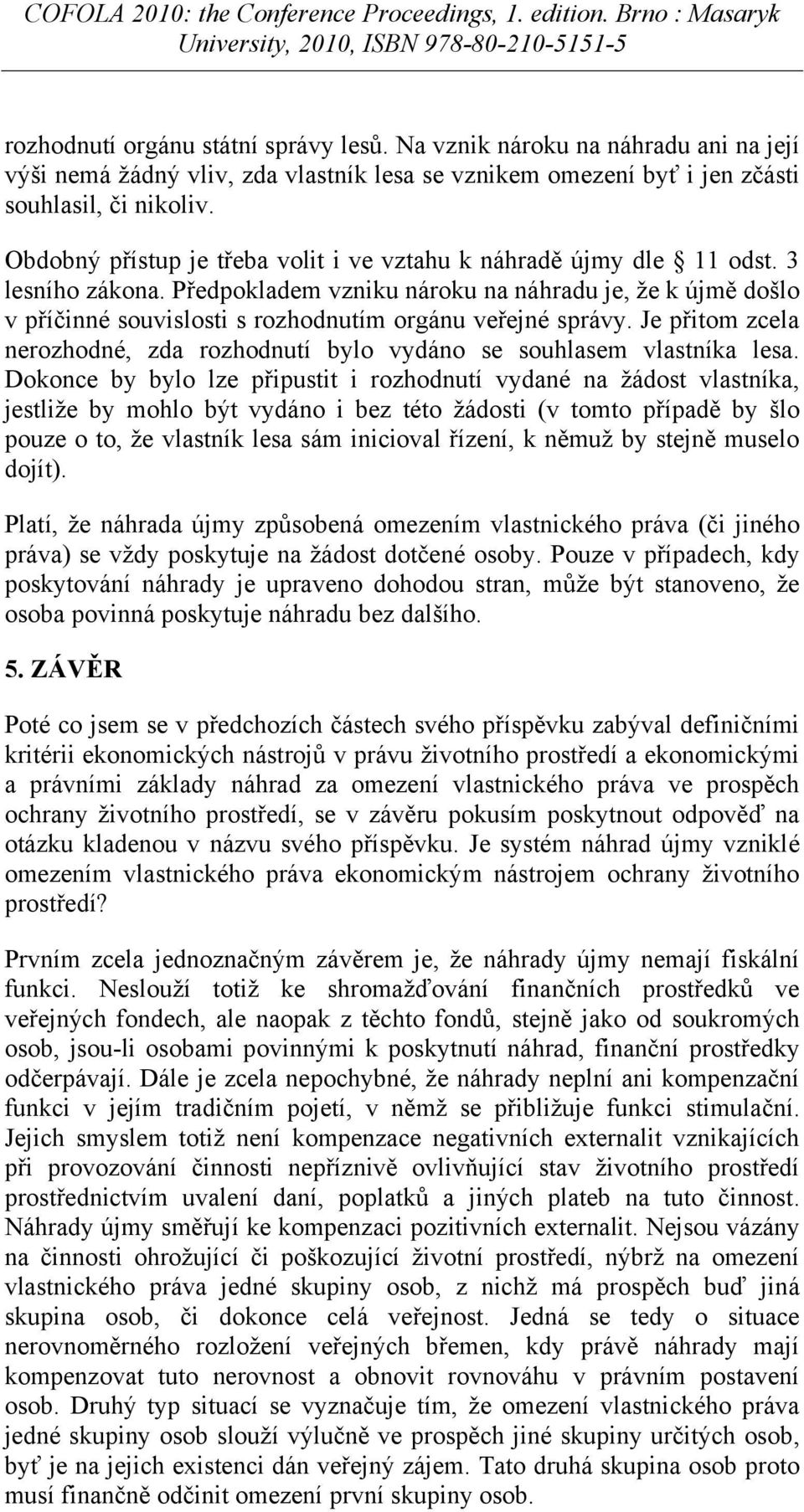 Předpokladem vzniku nároku na náhradu je, že k újmě došlo v příčinné souvislosti s rozhodnutím orgánu veřejné správy.