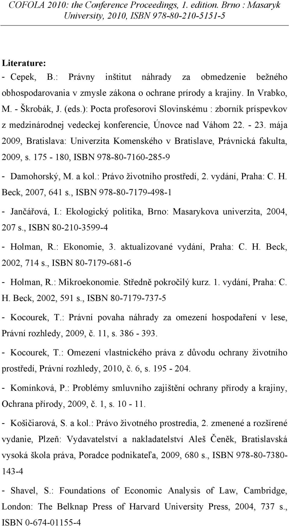 mája 2009, Bratislava: Univerzita Komenského v Bratislave, Právnická fakulta, 2009, s. 175-180, ISBN 978-80-7160-285-9 - Damohorský, M. a kol.: Právo životního prostředí, 2. vydání, Praha: C. H.