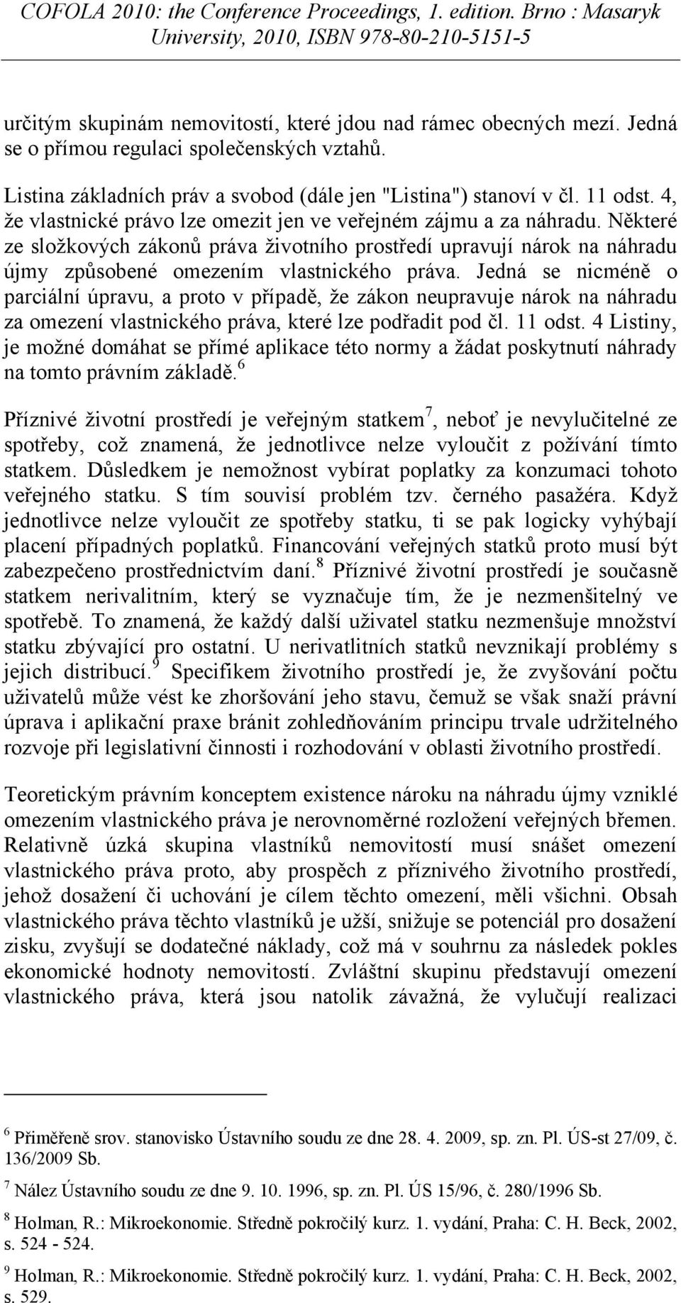 Jedná se nicméně o parciální úpravu, a proto v případě, že zákon neupravuje nárok na náhradu za omezení vlastnického práva, které lze podřadit pod čl. 11 odst.