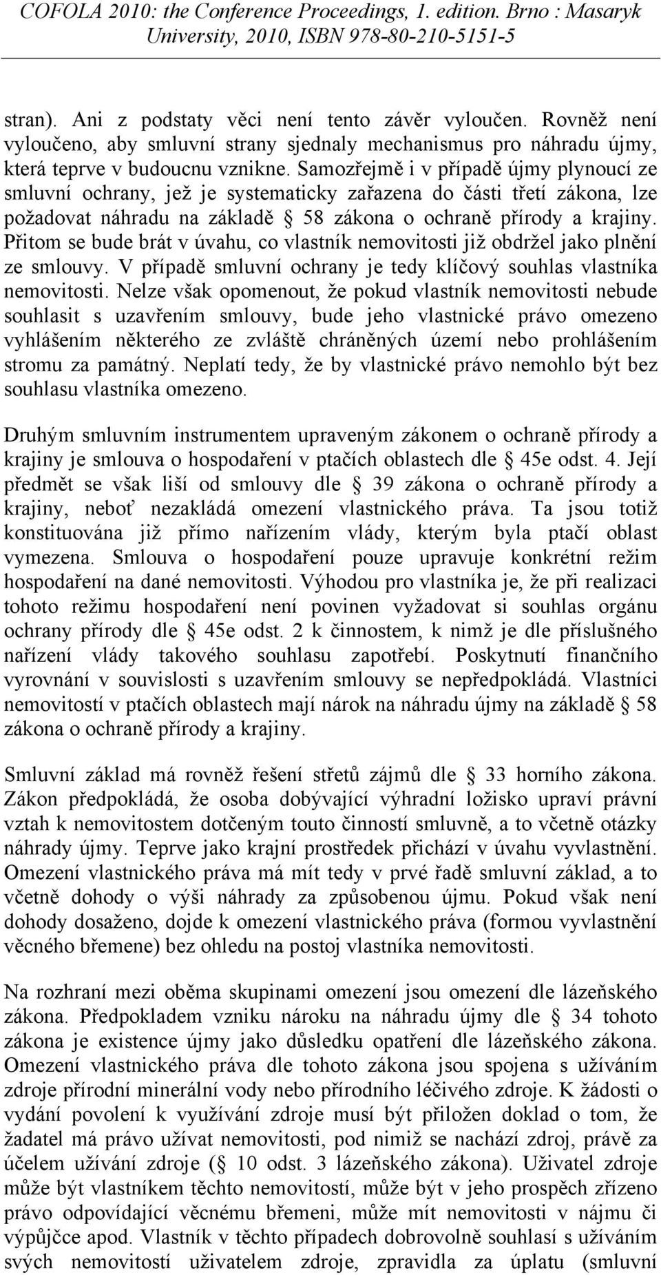 Přitom se bude brát v úvahu, co vlastník nemovitosti již obdržel jako plnění ze smlouvy. V případě smluvní ochrany je tedy klíčový souhlas vlastníka nemovitosti.