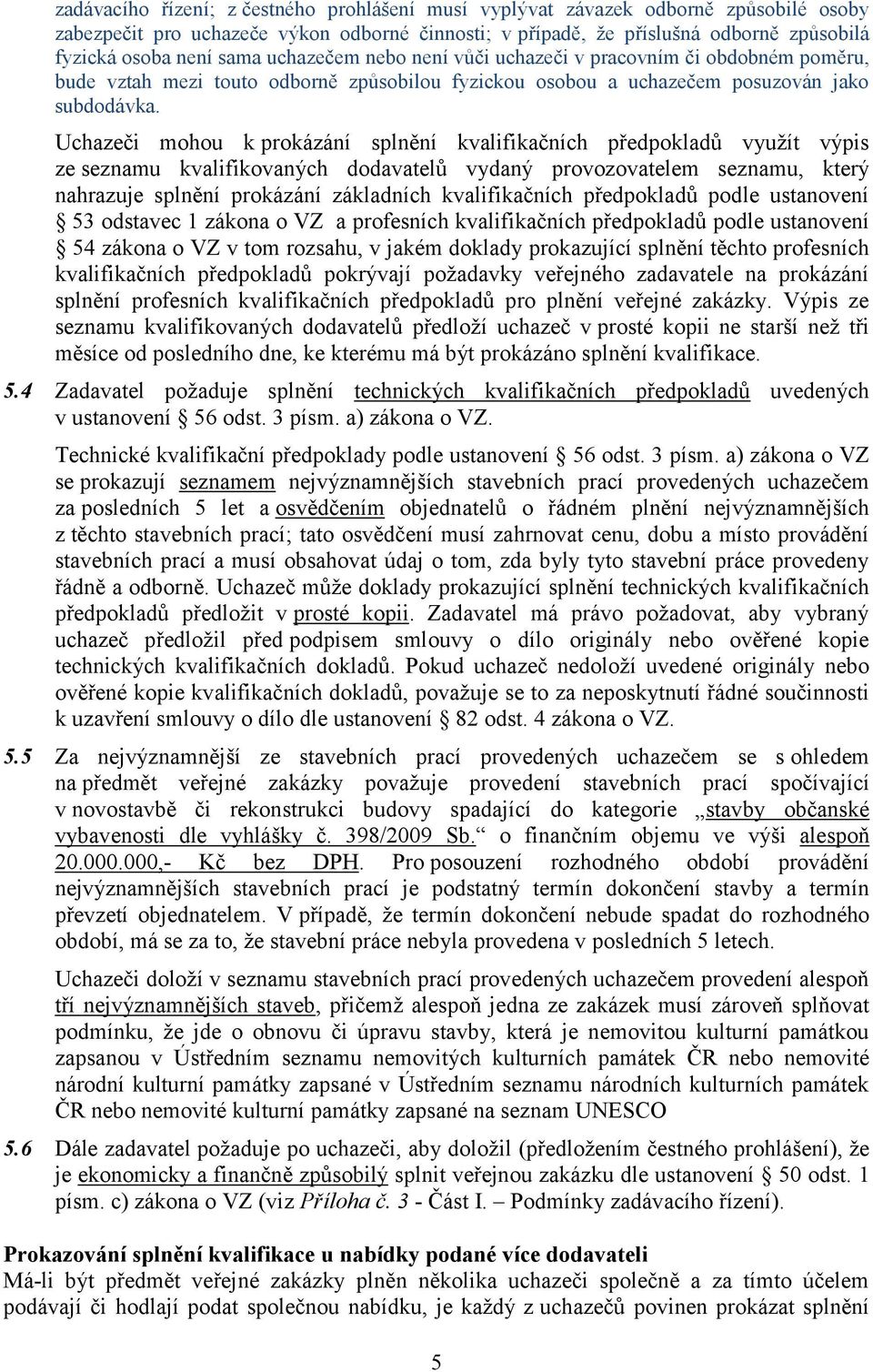 Uchazeči mohou k prokázání splnění kvalifikačních předpokladů využít výpis ze seznamu kvalifikovaných dodavatelů vydaný provozovatelem seznamu, který nahrazuje splnění prokázání základních