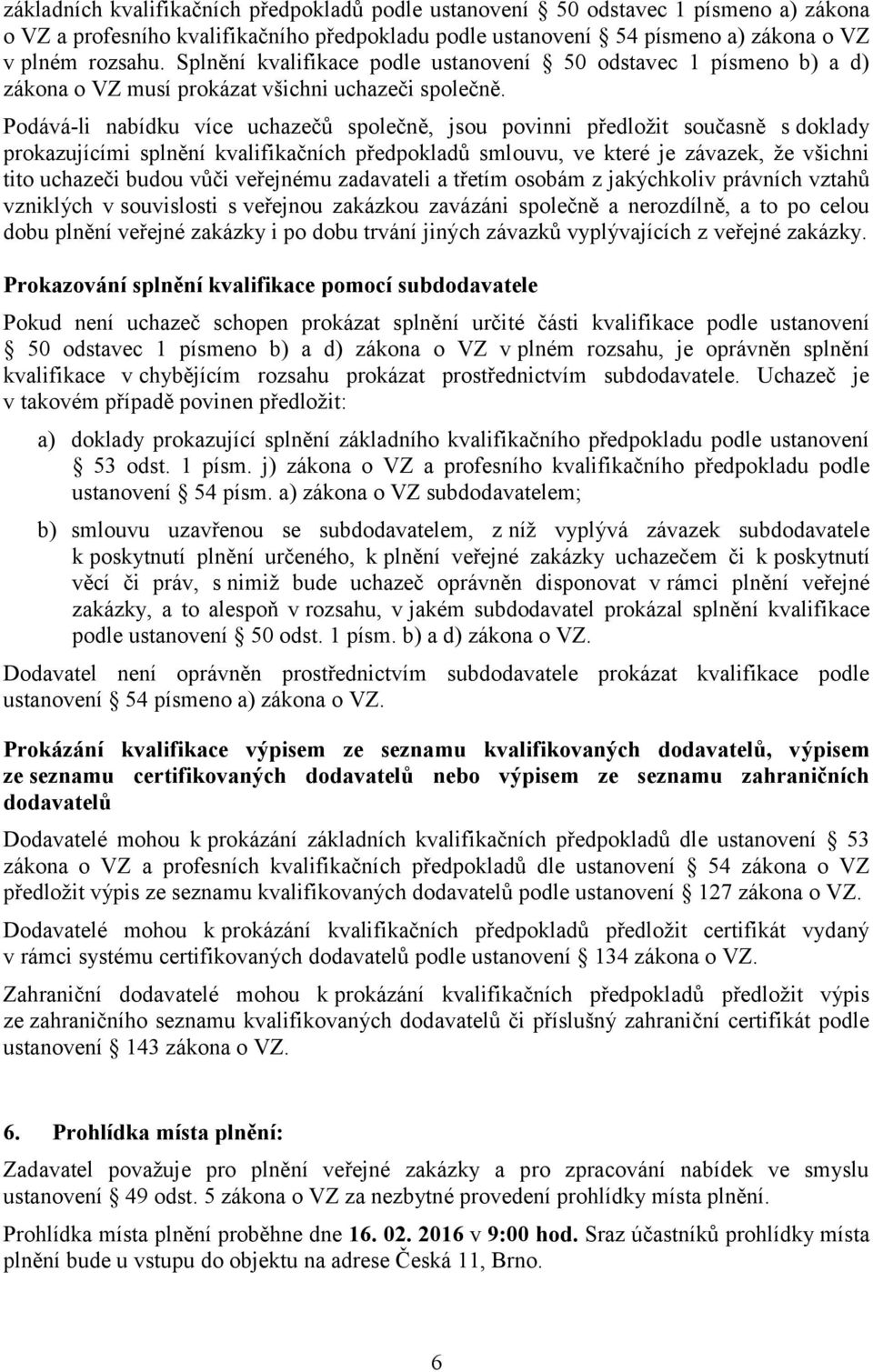 Podává-li nabídku více uchazečů společně, jsou povinni předložit současně s doklady prokazujícími splnění kvalifikačních předpokladů smlouvu, ve které je závazek, že všichni tito uchazeči budou vůči