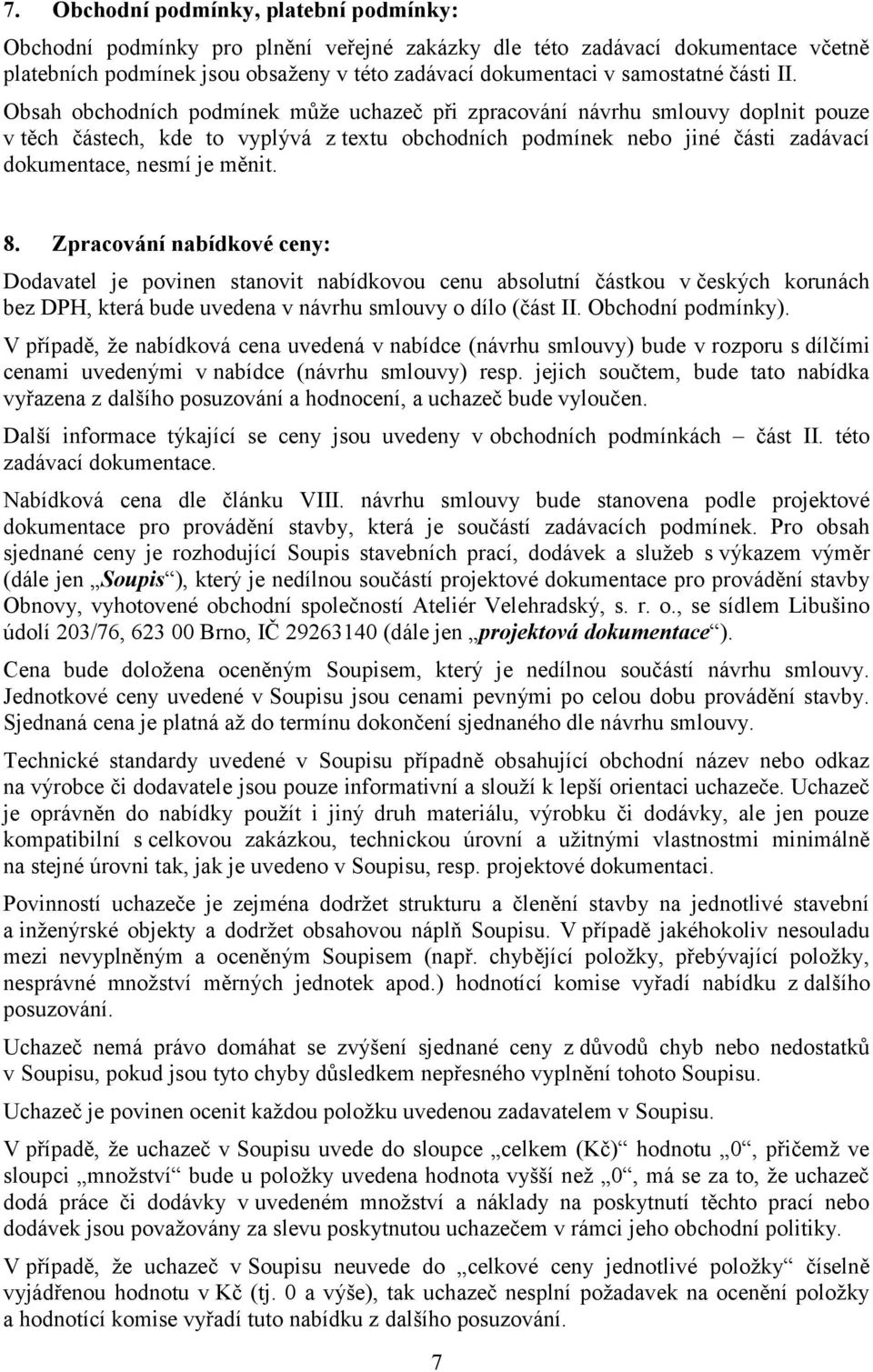 Obsah obchodních podmínek může uchazeč při zpracování návrhu smlouvy doplnit pouze v těch částech, kde to vyplývá z textu obchodních podmínek nebo jiné části zadávací dokumentace, nesmí je měnit. 8.