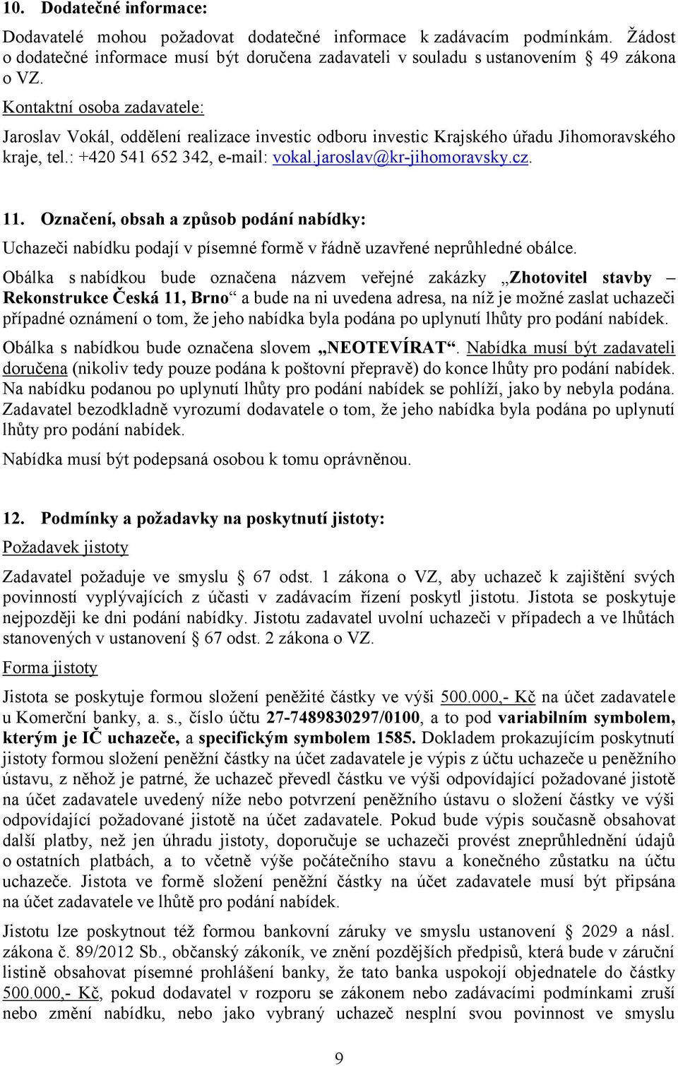 Označení, obsah a způsob podání nabídky: Uchazeči nabídku podají v písemné formě v řádně uzavřené neprůhledné obálce.