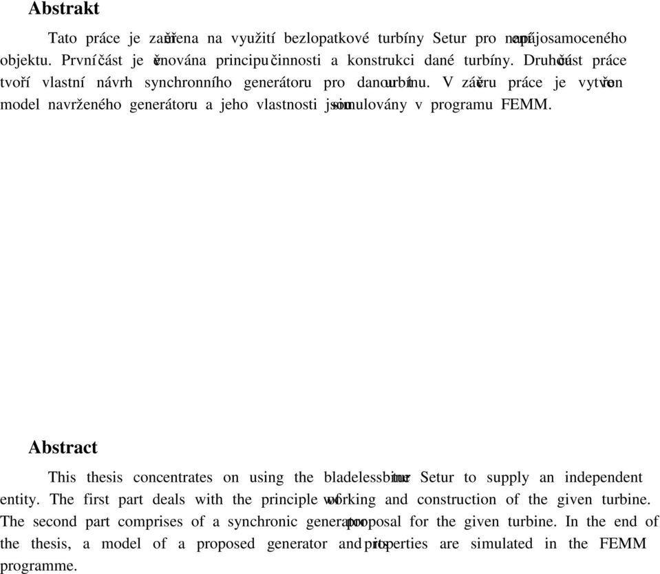 Abstract This thesis concentrates on using the bladeless turbine Setur to supply an independent entity.