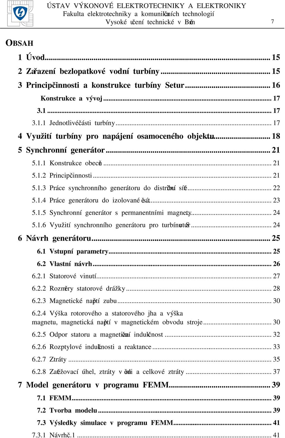 .. 5.1.4 Práce generátoru do izolované sítě... 3 5.1.5 Synchronní generátor s permanentními magnety... 4 5.1.6 Využití synchronního generátoru pro turbínu Setur... 4 6 Návrh generátoru... 5 6.