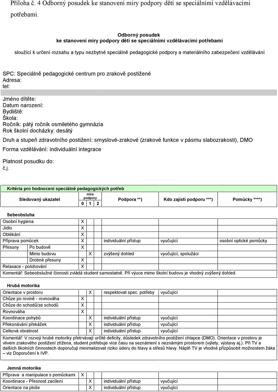Speciálně pedagogické centrum pro zrakově postižené Adresa: tel: Jméno dítěte: Datum narození: Bydliště: Škola: Ročník: pátý ročník osmiletého gymnázia Rok školní docházky: desátý Druh a stupeň