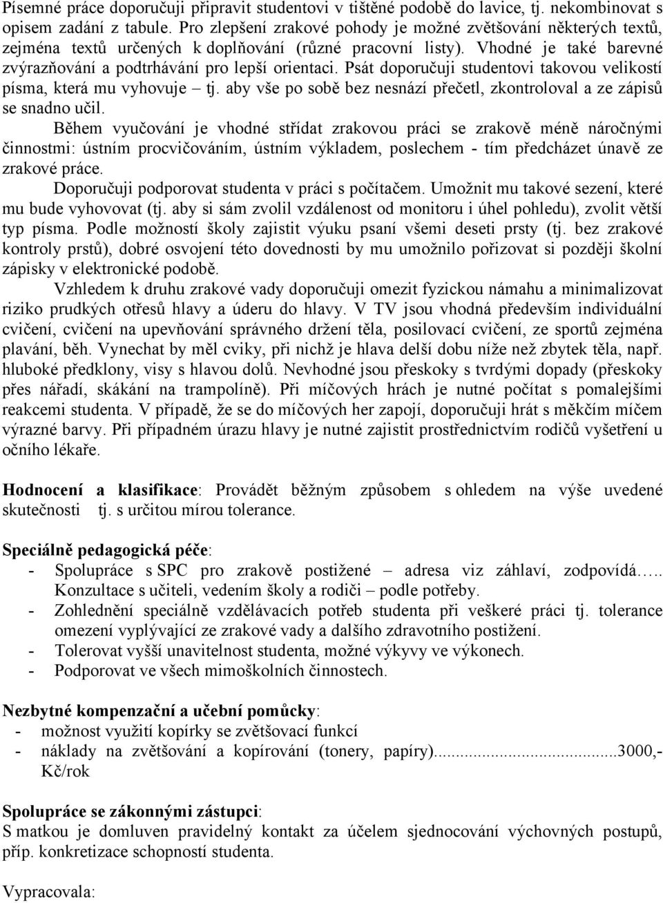 Psát doporučuji studentovi takovou velikostí písma, která mu vyhovuje tj. aby vše po sobě bez nesnází přečetl, zkontroloval a ze zápisů se snadno učil.