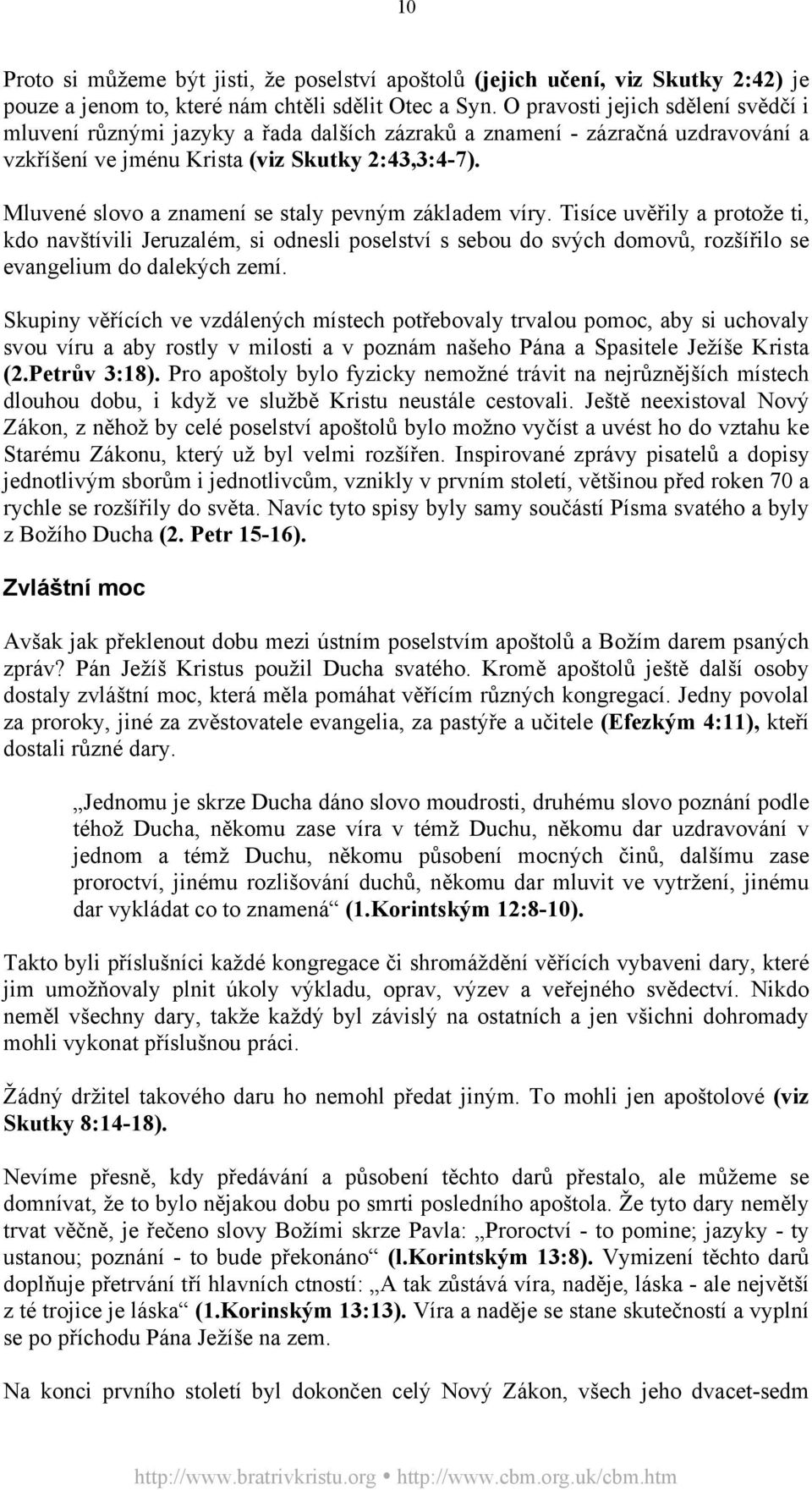 Mluvené slovo a znamení se staly pevným základem víry. Tisíce uvěřily a protože ti, kdo navštívili Jeruzalém, si odnesli poselství s sebou do svých domovů, rozšířilo se evangelium do dalekých zemí.