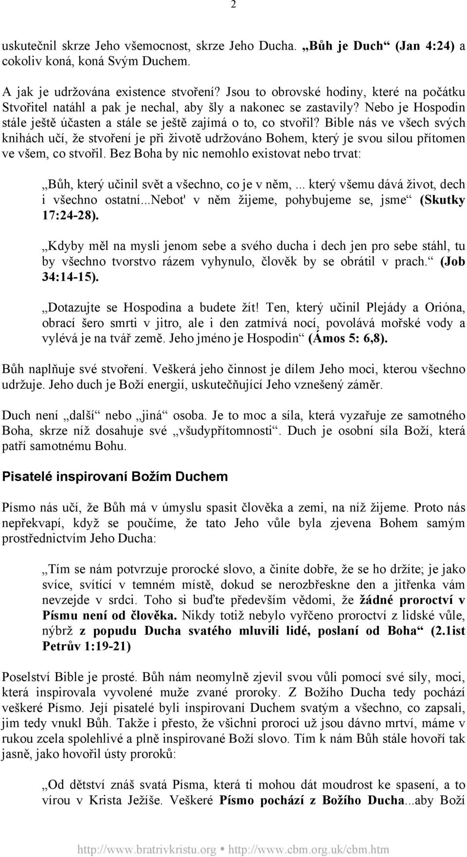 Bible nás ve všech svých knihách učí, že stvoření je při životě udržováno Bohem, který je svou silou přítomen ve všem, co stvořil.