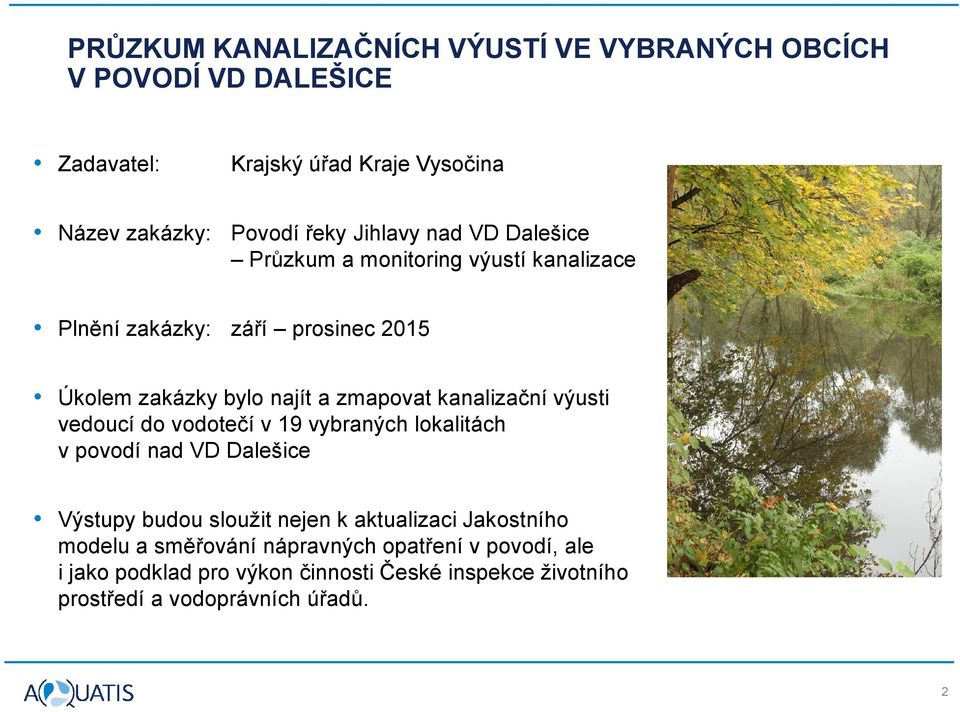 kanalizační výusti vedoucí do vodotečí v 19 vybraných lokalitách v povodí nad VD Dalešice Výstupy budou sloužit nejen k aktualizaci