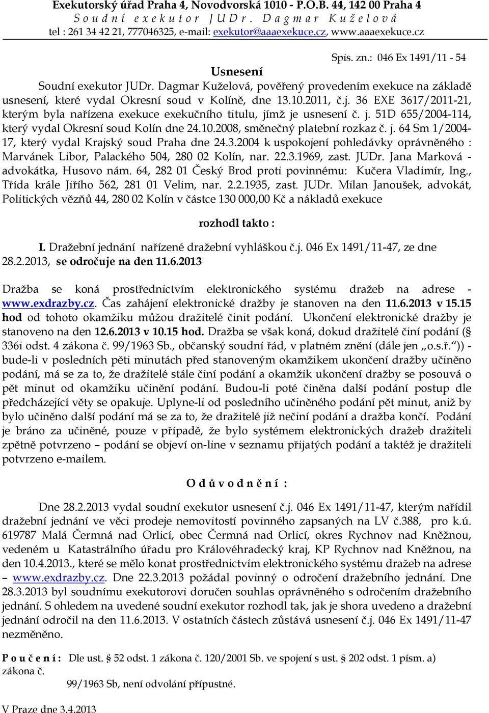 2011, č.j. 36 EXE 3617/2011-21, kterým byla nařízena exekuce exekučního titulu, jímž je usnesení č. j. 51D 655/2004-114, který vydal Okresní soud Kolín dne 24.10.2008, směnečný platební rozkaz č. j. 64 Sm 1/2004-17, který vydal Krajský soud Praha dne 24.