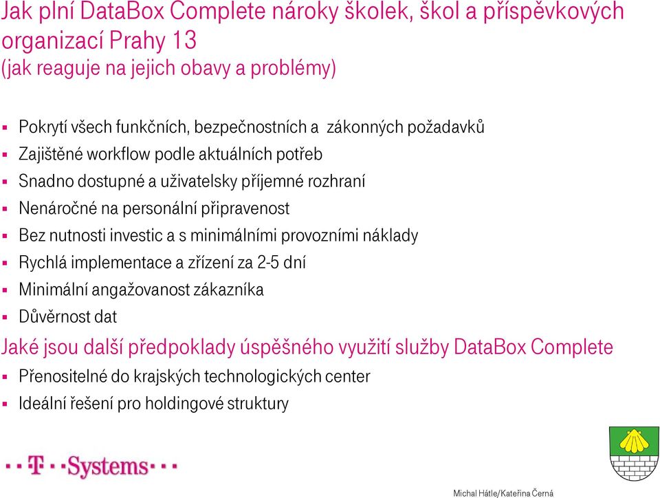 připravenost Bez nutnosti investic a s minimálními provozními náklady Rychlá implementace a zřízení za 2-5 dní Minimální angažovanost zákazníka Důvěrnost dat