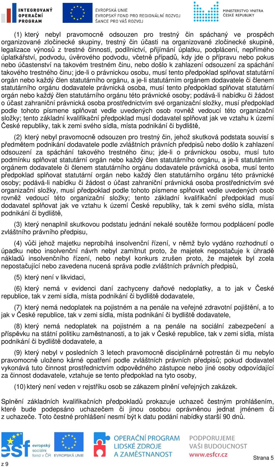 zahlazení odsouzení za spáchání takového trestného činu; jde-li o právnickou osobu, musí tento předpoklad splňovat statutární orgán nebo každý člen statutárního orgánu, a je-li statutárním orgánem