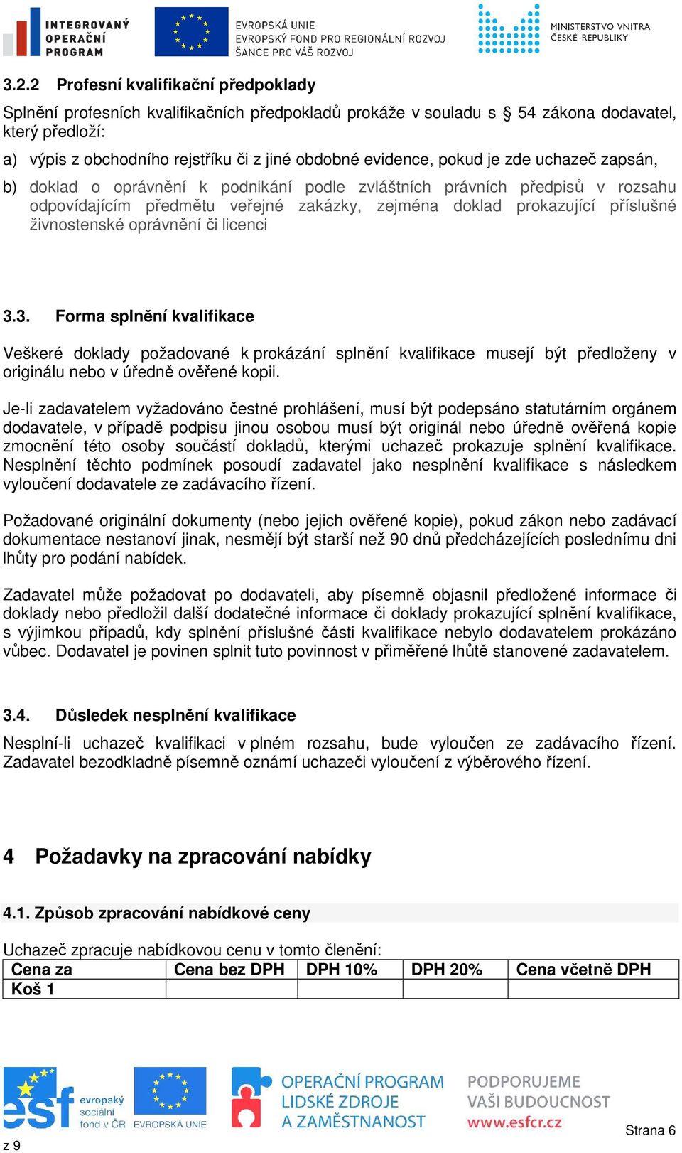 živnostenské oprávnění či licenci 3.3. Forma splnění kvalifikace Veškeré doklady požadované k prokázání splnění kvalifikace musejí být předloženy v originálu nebo v úředně ověřené kopii.