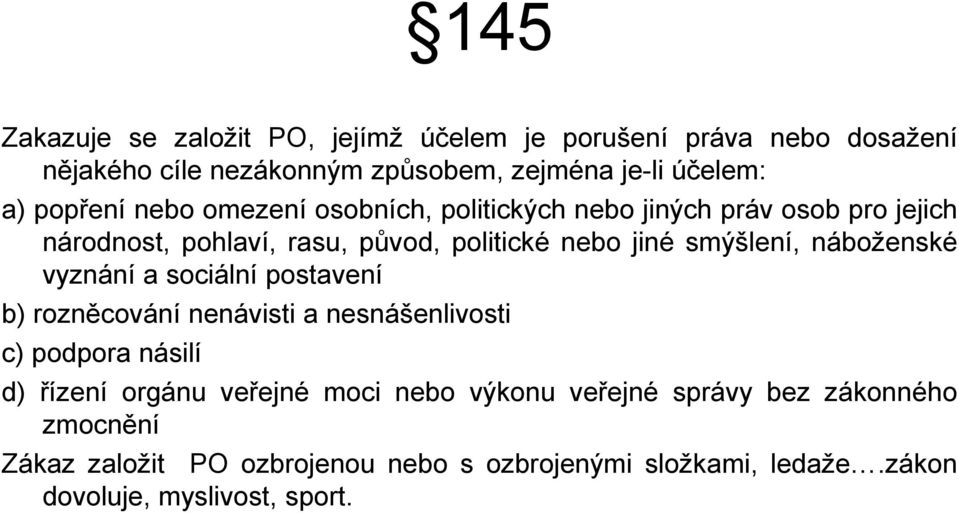 smýšlení, náboženské vyznání a sociální postavení b) rozněcování nenávisti a nesnášenlivosti c) podpora násilí d) řízení orgánu veřejné