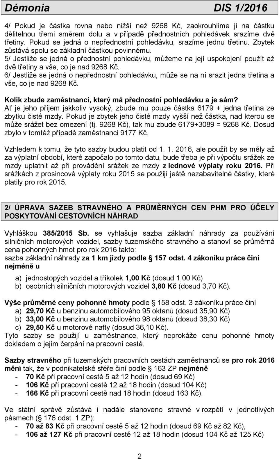 5/ Jestliže se jedná o přednostní pohledávku, můžeme na její uspokojení použít až dvě třetiny a vše, co je nad 9268 Kč.