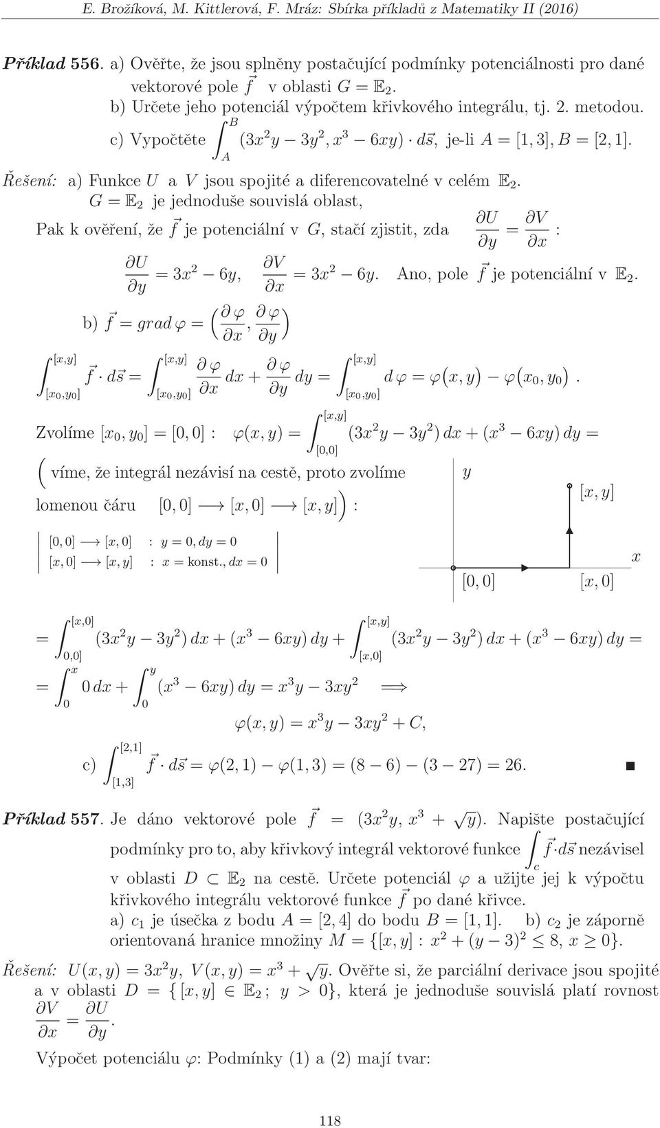 G E je jednoduše souvislá oblast, Pak k ověření, že f je poteniální v G, stačí zjistit, zda V : V 3 6, 3 6. Ano, pole f je poteniální v E. b f ( gradϕ,,], ] f d s,], ] d+ d,],], ] dϕ ϕ (, ϕ (,.