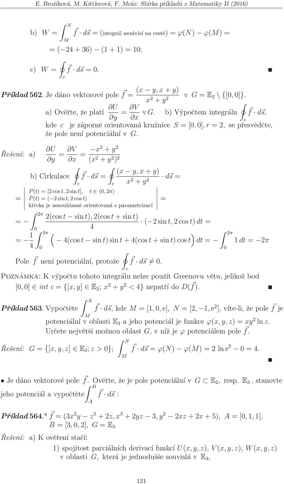 Řešení: a V + ( + (,+ b Cirkulae f d s d s + P(t ost,sint], t,π P(t ( sint,ost křivka je nesouhlasně orientovaná s parametrizaí π (ost sint,(ost+sint ( sint,ostdt 4 1 π ( 4(ost sintsint+4(ost+sintost