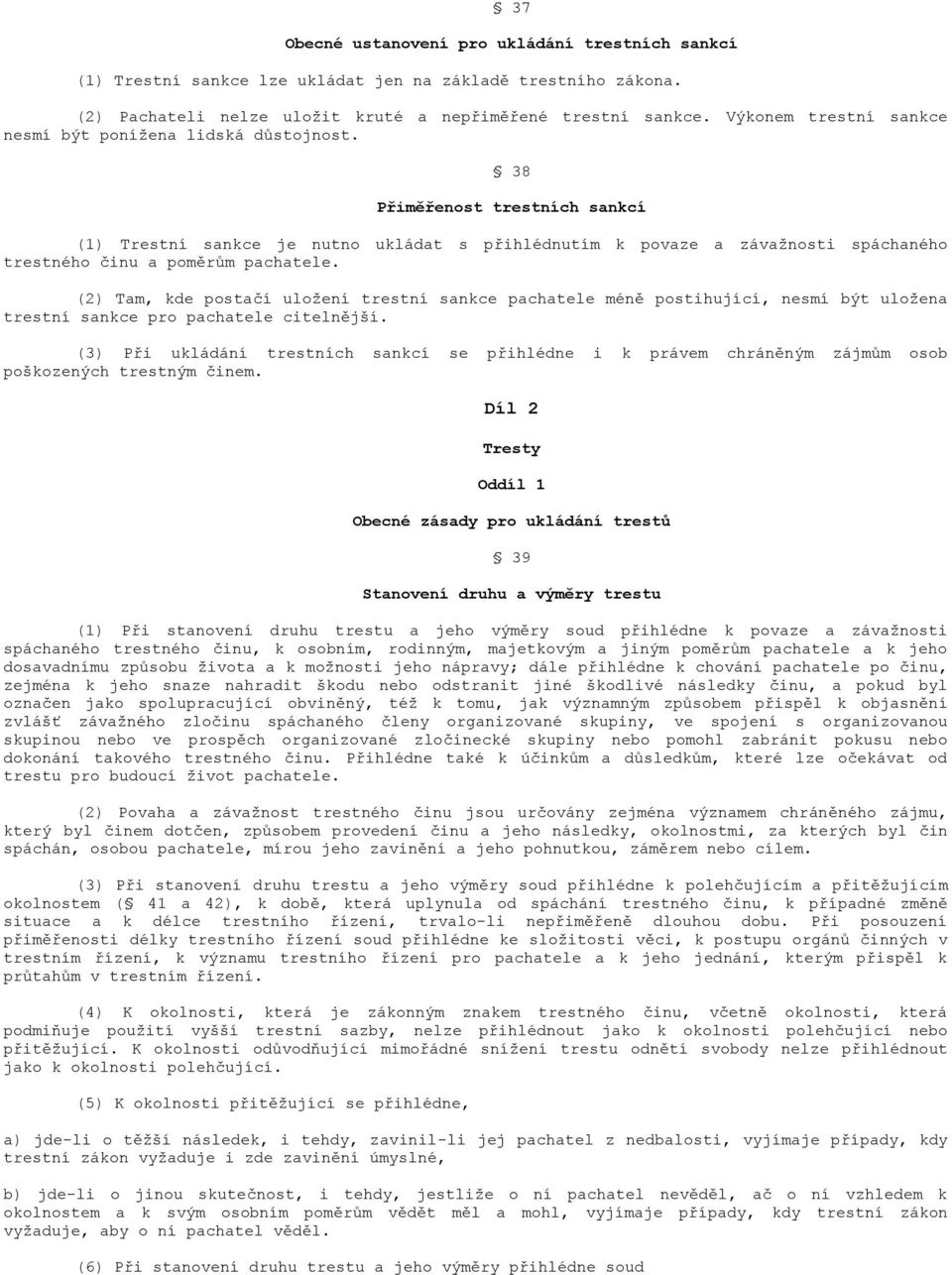 38 Přiměřenost trestních sankcí (1) Trestní sankce je nutno ukládat s přihlédnutím k povaze a závažnosti spáchaného trestného činu a poměrům pachatele.