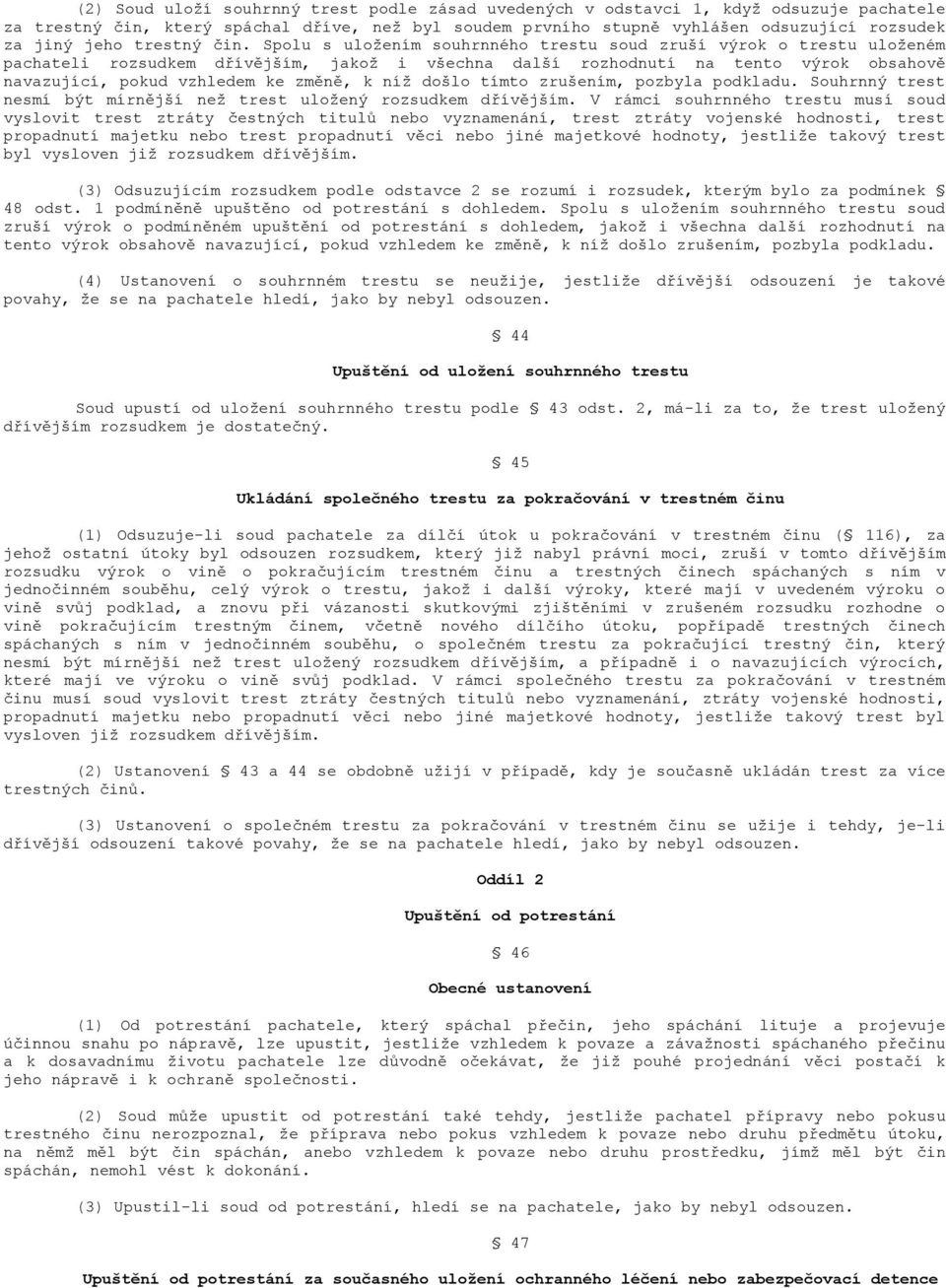 Spolu s uložením souhrnného trestu soud zruší výrok o trestu uloženém pachateli rozsudkem dřívějším, jakož i všechna další rozhodnutí na tento výrok obsahově navazující, pokud vzhledem ke změně, k