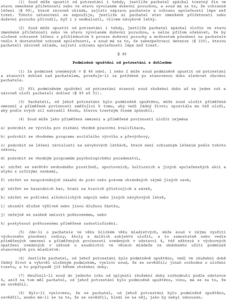 Tohoto ustanovení se nepoužije, jestliže si pachatel stav zmenšené příčetnosti nebo duševní poruchu přivodil, byť i z nedbalosti, vlivem návykové látky.