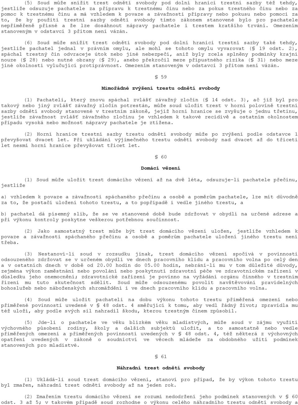 dosáhnout nápravy pachatele i trestem kratšího trvání. Omezením stanoveným v odstavci 3 přitom není vázán.